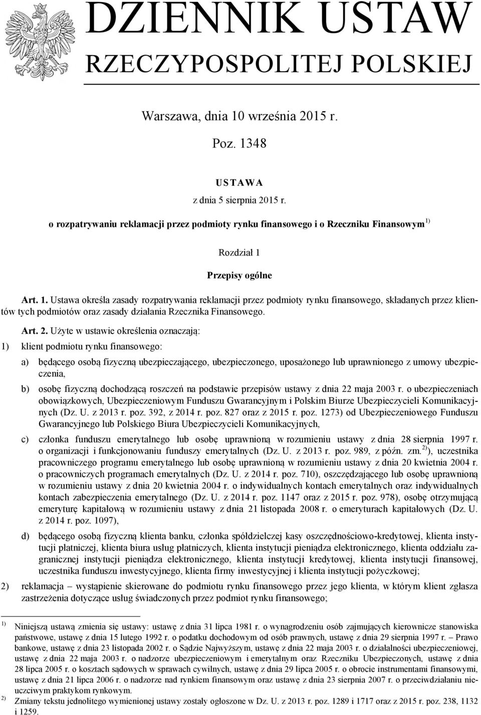 Rozdział 1 Przepisy ogólne Art. 1. Ustawa określa zasady rozpatrywania reklamacji przez podmioty rynku finansowego, składanych przez klientów tych podmiotów oraz zasady działania Rzecznika Finansowego.