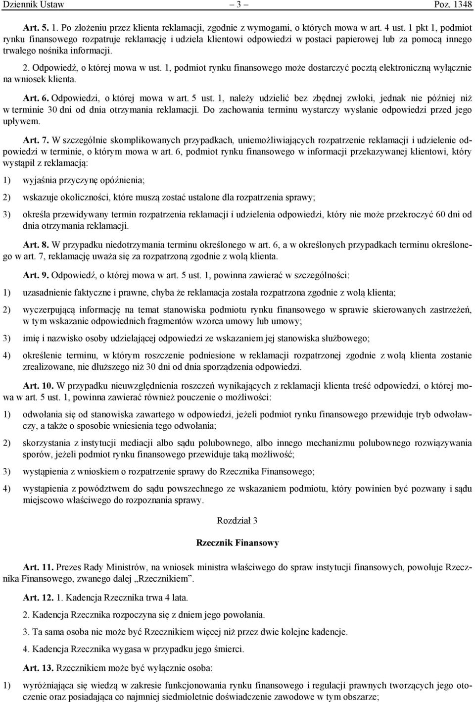 1, podmiot rynku finansowego może dostarczyć pocztą elektroniczną wyłącznie na wniosek klienta. Art. 6. Odpowiedzi, o której mowa w art. 5 ust.