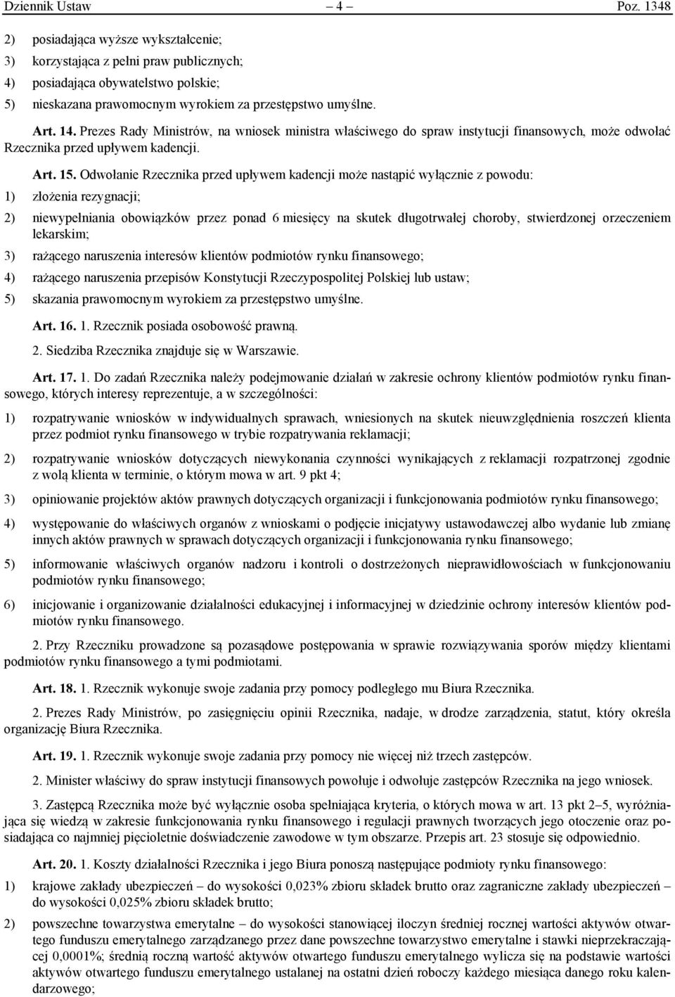 Prezes Rady Ministrów, na wniosek ministra właściwego do spraw instytucji finansowych, może odwołać Rzecznika przed upływem kadencji. Art. 15.