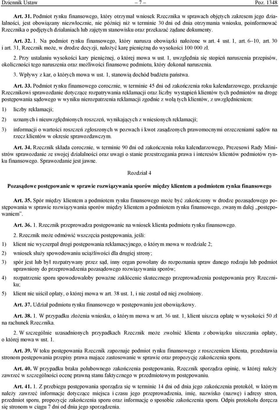 poinformować Rzecznika o podjętych działaniach lub zajętym stanowisku oraz przekazać żądane dokumenty. Art. 32. 1. Na podmiot rynku finansowego, który narusza obowiązki nałożone w art. 4 ust. 1, art.