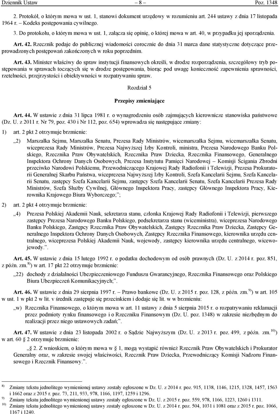 Rzecznik podaje do publicznej wiadomości corocznie do dnia 31 marca dane statystyczne dotyczące przeprowadzonych postępowań zakończonych w roku poprzednim. Art. 43.