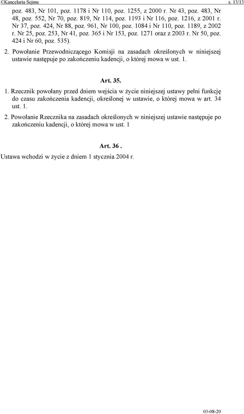 02 r. Nr 25, poz. 253, Nr 41, poz. 365 i Nr 153, poz. 1271 oraz z 2003 r. Nr 50, poz. 424 i Nr 60, poz. 535). 2. Powołanie Przewodniczącego Komisji na zasadach określonych w niniejszej ustawie następuje po zakończeniu kadencji, o której mowa w ust.