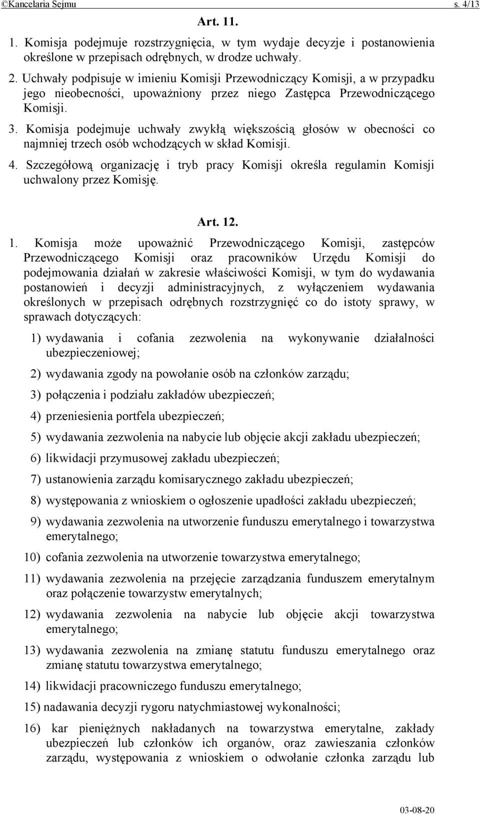 Komisja podejmuje uchwały zwykłą większością głosów w obecności co najmniej trzech osób wchodzących w skład Komisji. 4.