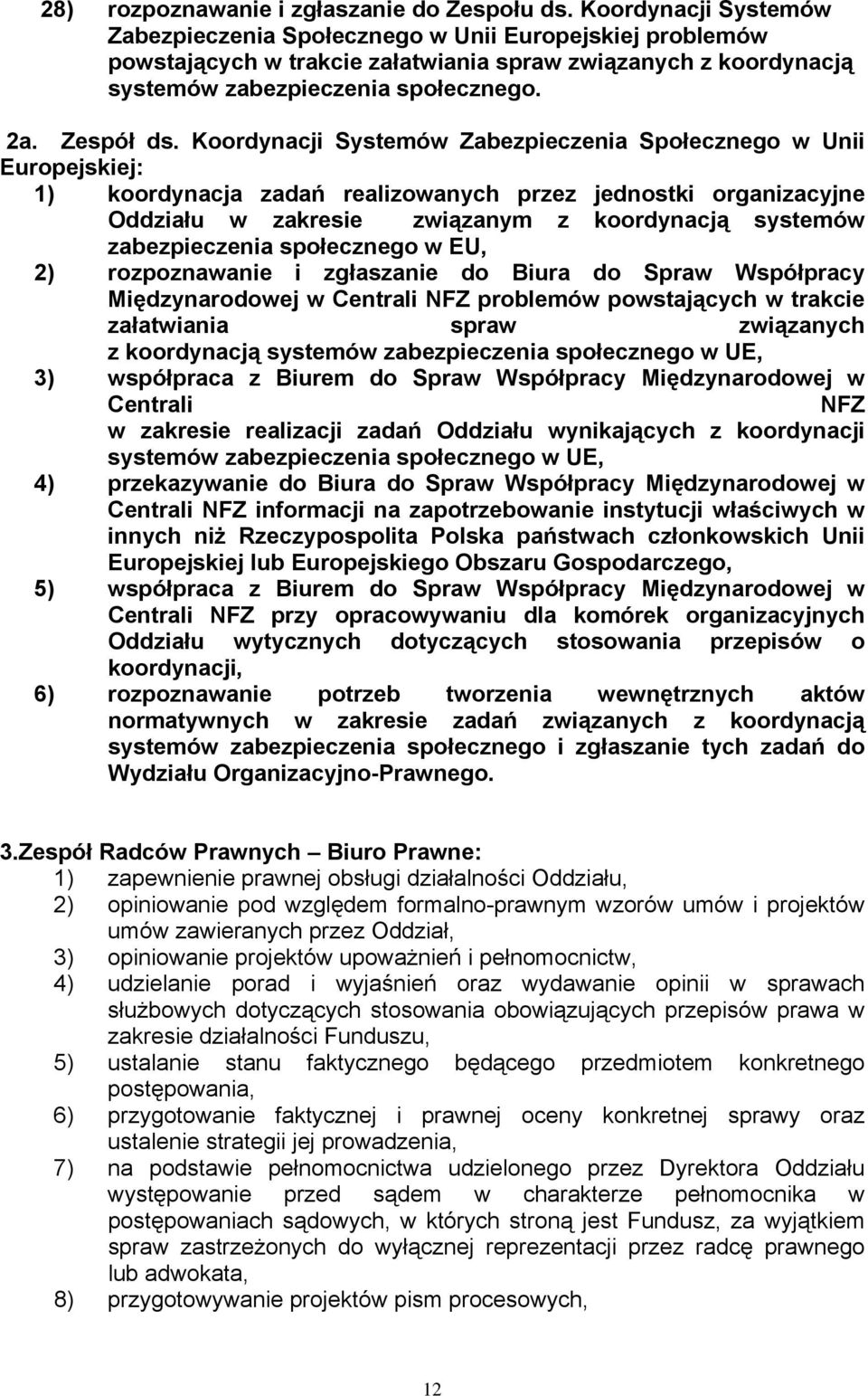 zabezpieczenia społecznego w EU, 2) rozpoznawanie i zgłaszanie do Biura do Spraw Współpracy Międzynarodowej w Centrali NFZ problemów powstających w trakcie załatwiania spraw związanych z koordynacją