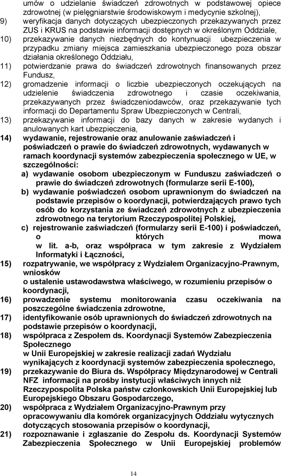 obszar działania określonego Oddziału, 11) potwierdzanie prawa do świadczeń zdrowotnych finansowanych przez Fundusz, 12) gromadzenie informacji o liczbie ubezpieczonych oczekujących na udzielenie