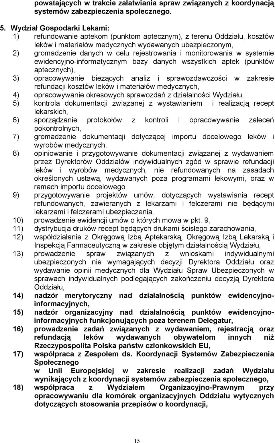 monitorowania w systemie ewidencyjno-informatycznym bazy danych wszystkich aptek (punktów aptecznych), 3) opracowywanie bieżących analiz i sprawozdawczości w zakresie refundacji kosztów leków i