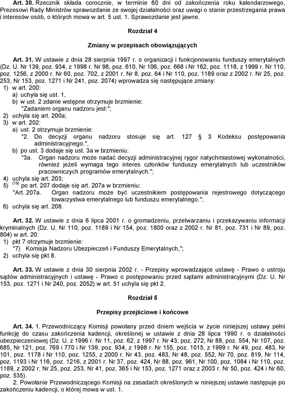 osób, o których mowa w art. 5 ust. 1. Sprawozdanie jest jawne. Rozdział 4 Zmiany w przepisach obowiązujących Art. 31. W ustawie z dnia 28 sierpnia 1997 r.