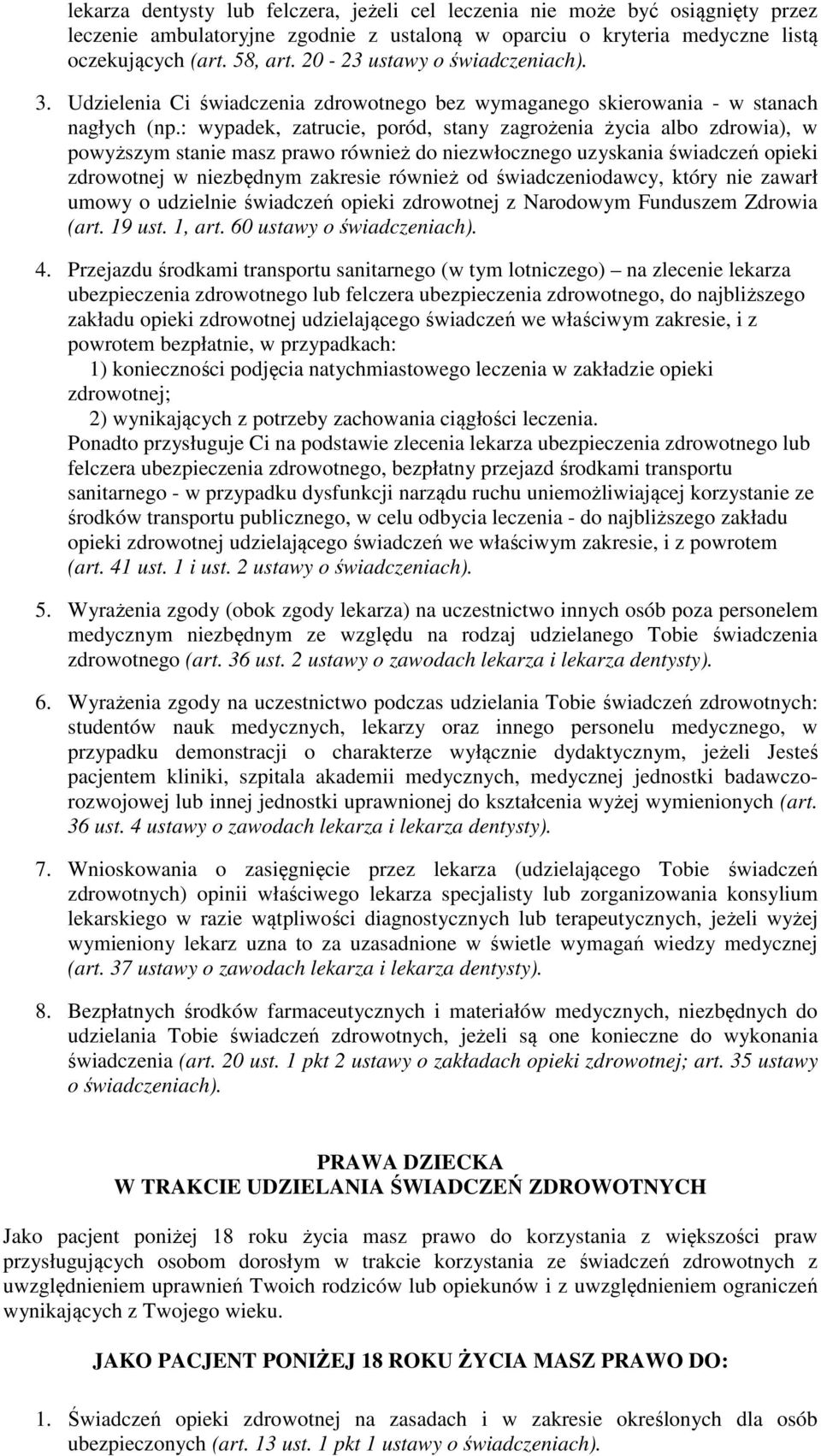 : wypadek, zatrucie, poród, stany zagrożenia życia albo zdrowia), w powyższym stanie masz prawo również do niezwłocznego uzyskania świadczeń opieki zdrowotnej w niezbędnym zakresie również od