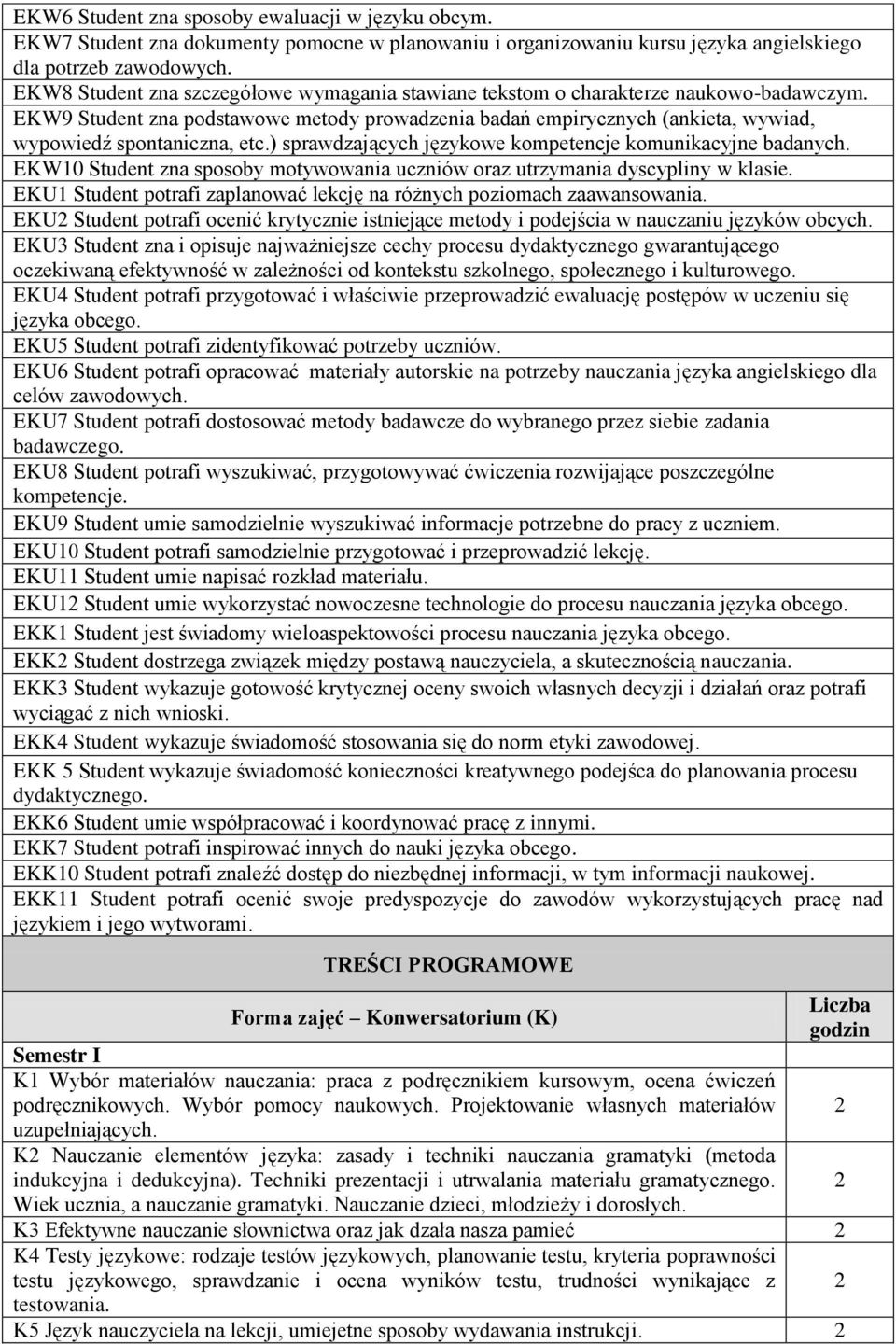 EKW9 Student zna podstawowe metody prowadzenia badań empirycznych (ankieta, wywiad, wypowiedź spontaniczna, etc.) sprawdzających językowe kompetencje komunikacyjne badanych.