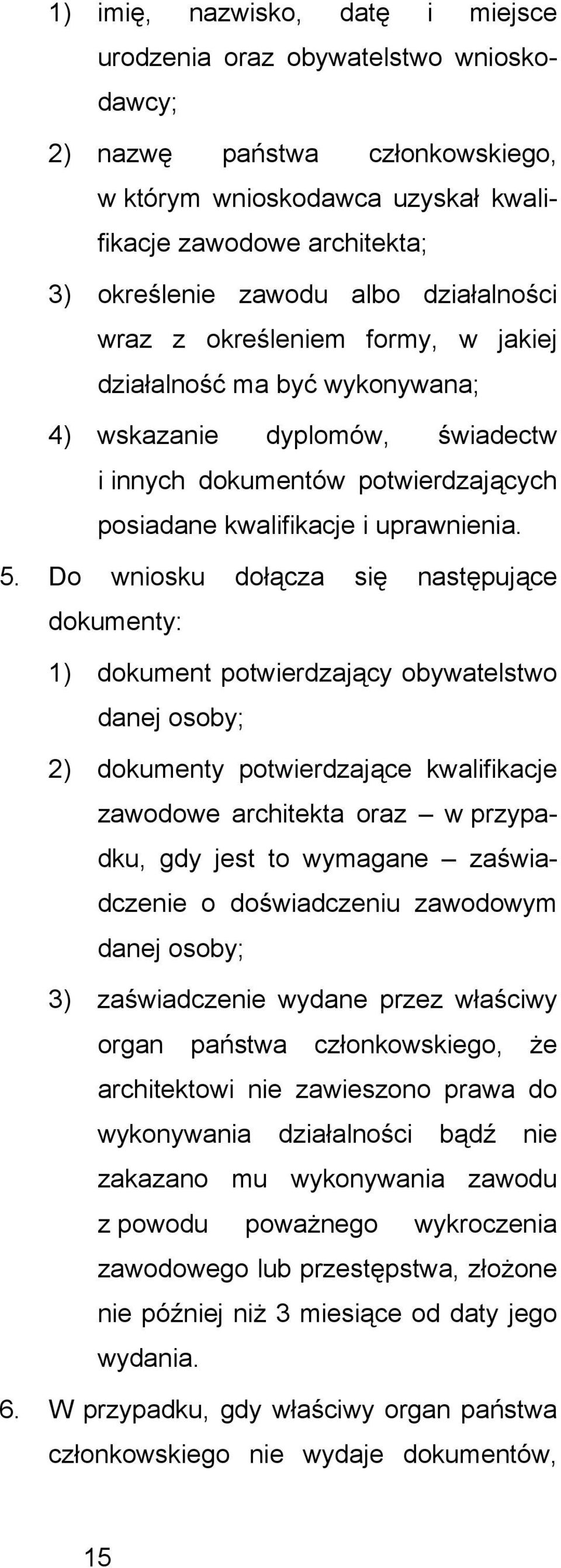 Do wniosku dołcza si nastpujce dokumenty: 1) dokument potwierdzajcy obywatelstwo danej osoby; 2) dokumenty potwierdzajce kwalifikacje zawodowe architekta oraz w przypadku, gdy jest to wymagane