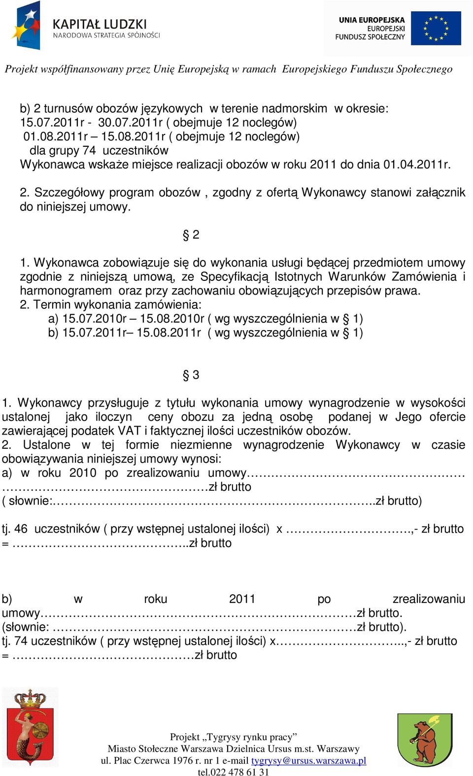 11 do dnia 01.04.2011r. 2. Szczegółowy program obozów, zgodny z ofertą Wykonawcy stanowi załącznik do niniejszej umowy. 2 1.