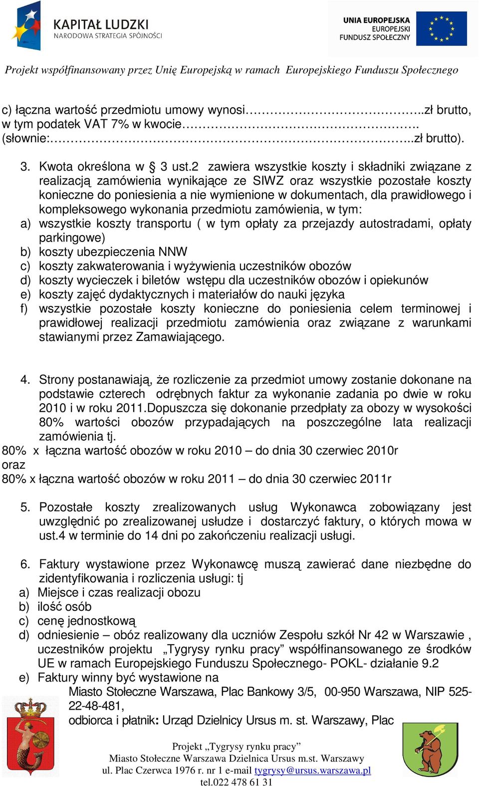 kompleksowego wykonania przedmiotu zamówienia, w tym: a) wszystkie koszty transportu ( w tym opłaty za przejazdy autostradami, opłaty parkingowe) b) koszty ubezpieczenia NNW c) koszty zakwaterowania