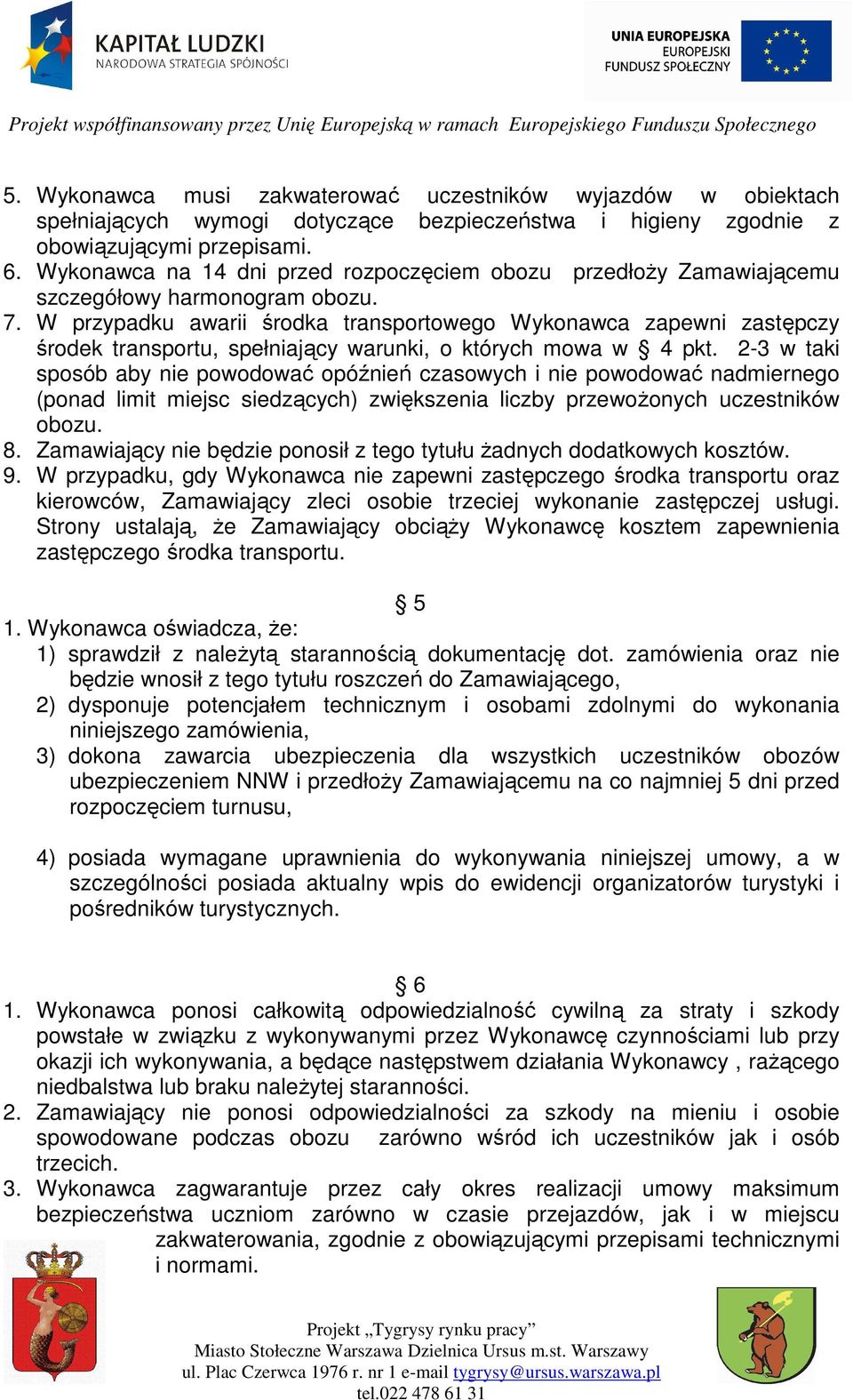 W przypadku awarii środka transportowego Wykonawca zapewni zastępczy środek transportu, spełniający warunki, o których mowa w 4 pkt.