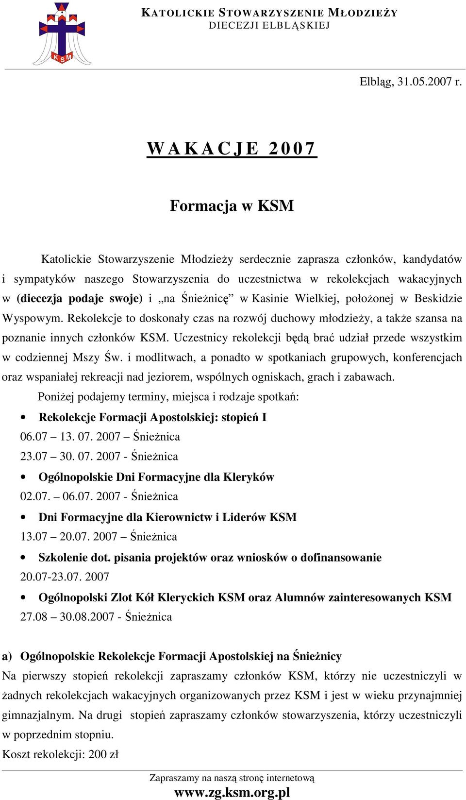 (diecezja podaje swoje) i na ŚnieŜnicę w Kasinie Wielkiej, połoŝonej w Beskidzie Wyspowym. Rekolekcje to doskonały czas na rozwój duchowy młodzieŝy, a takŝe szansa na poznanie innych członków KSM.