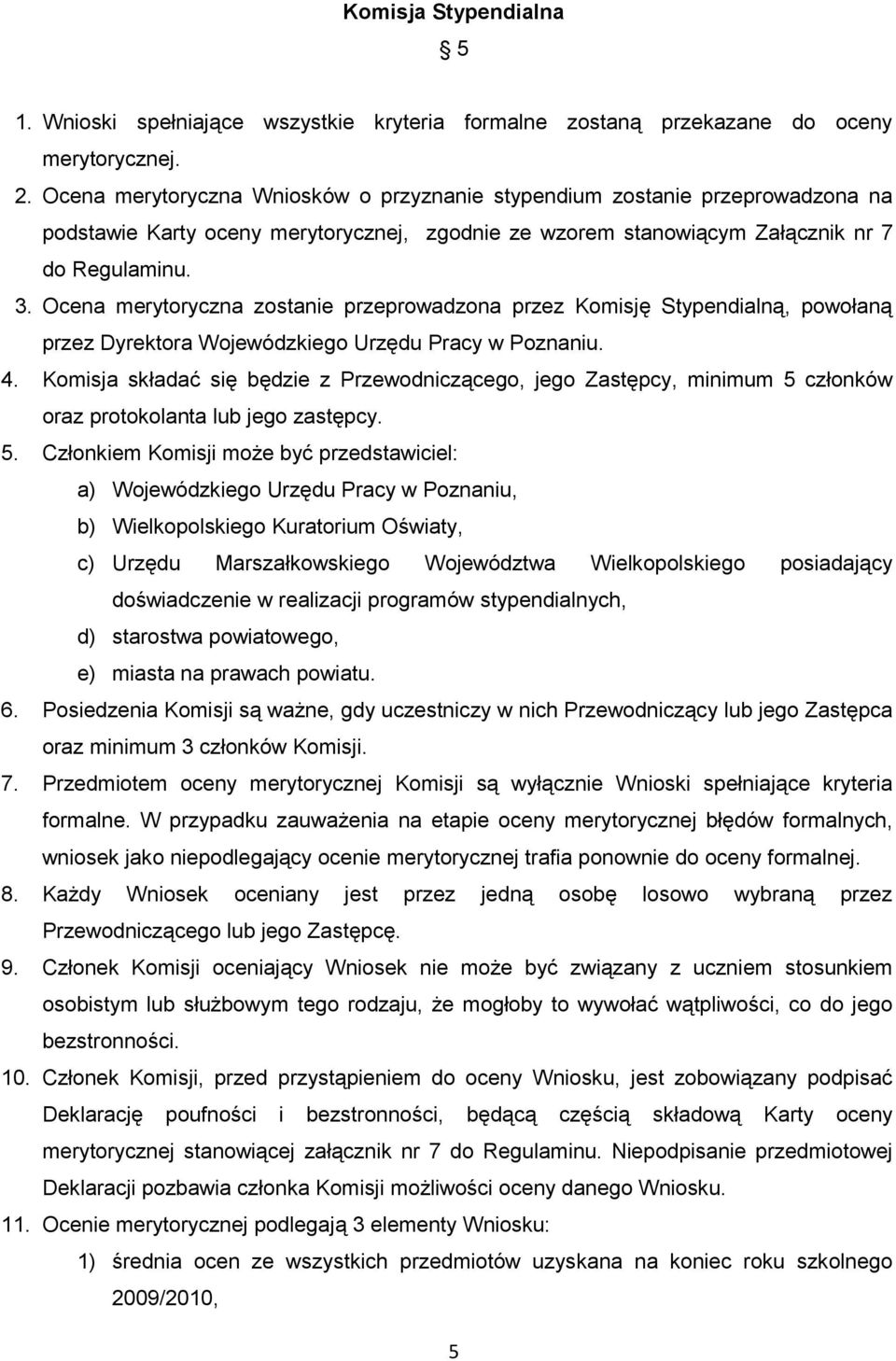 Ocena merytoryczna zostanie przeprowadzona przez Komisję Stypendialną, powołaną przez Dyrektora Wojewódzkiego Urzędu Pracy w Poznaniu. 4.