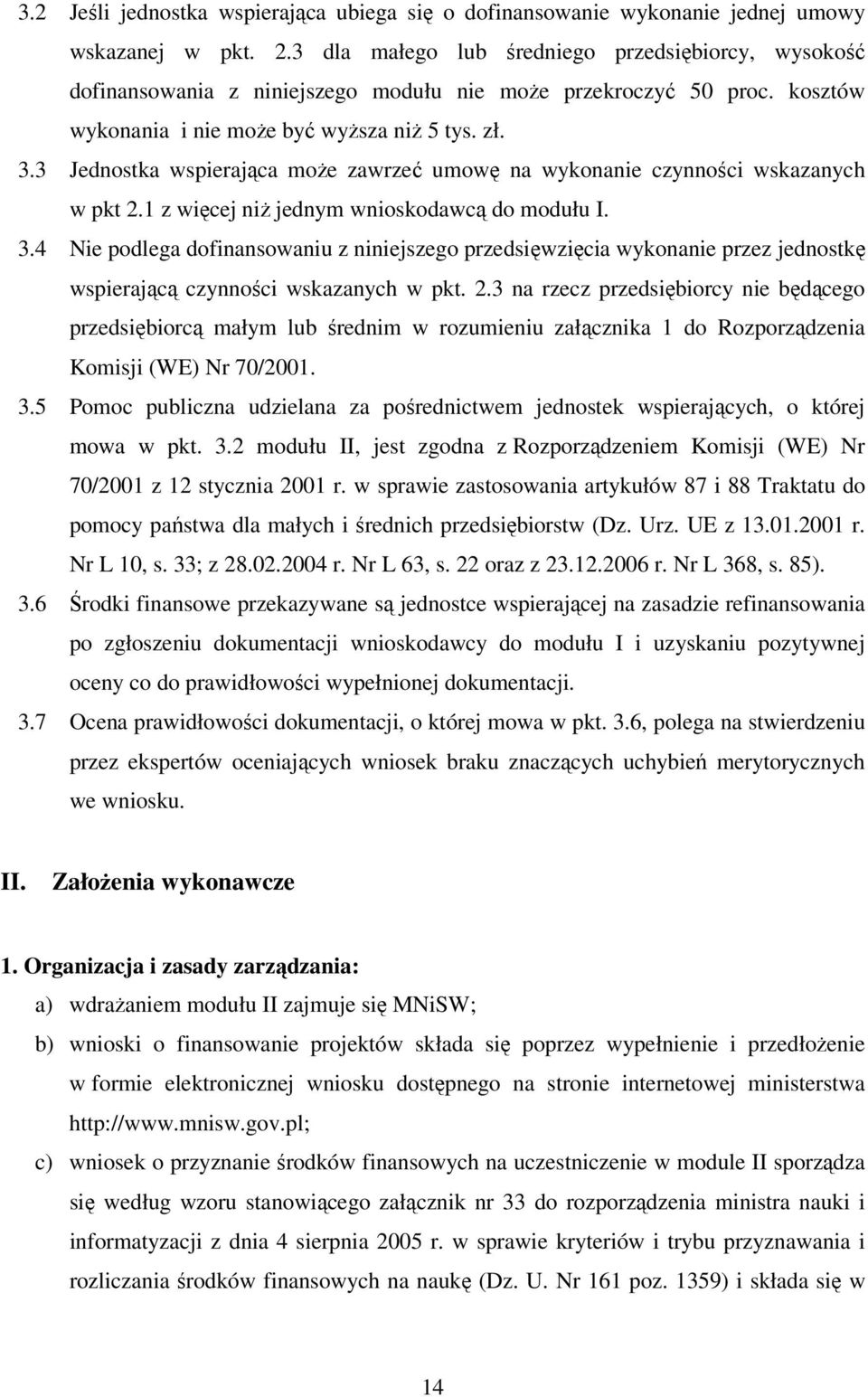 3 Jednostka wspierająca może zawrzeć umowę na wykonanie czynności wskazanych w pkt 2.1 z więcej niż jednym wnioskodawcą do modułu I. 3.