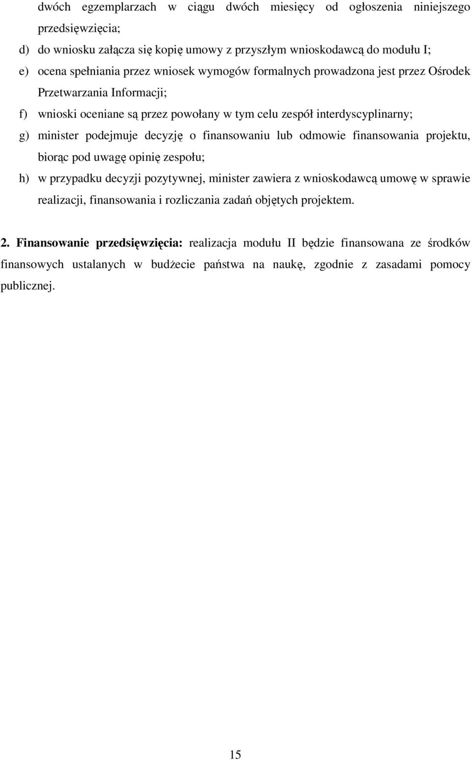 lub odmowie finansowania projektu, biorąc pod uwagę opinię zespołu; h) w przypadku decyzji pozytywnej, minister zawiera z wnioskodawcą umowę w sprawie realizacji, finansowania i rozliczania zadań