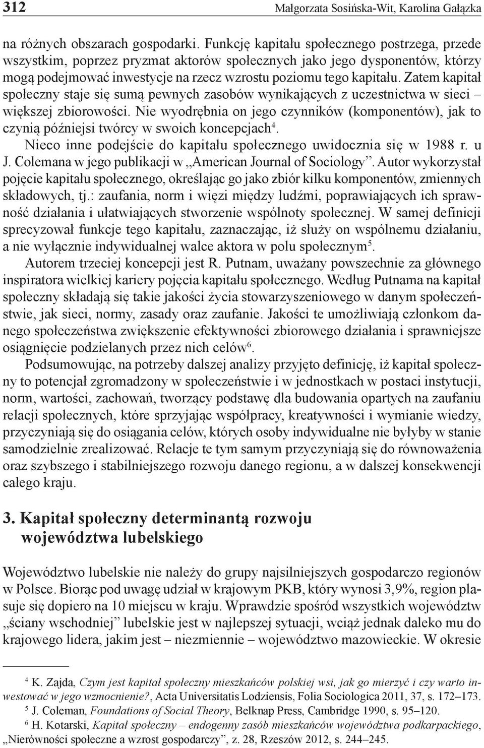 Zatem kapitał społeczny staje się sumą pewnych zasobów wynikających z uczestnictwa w sieci większej zbiorowości.