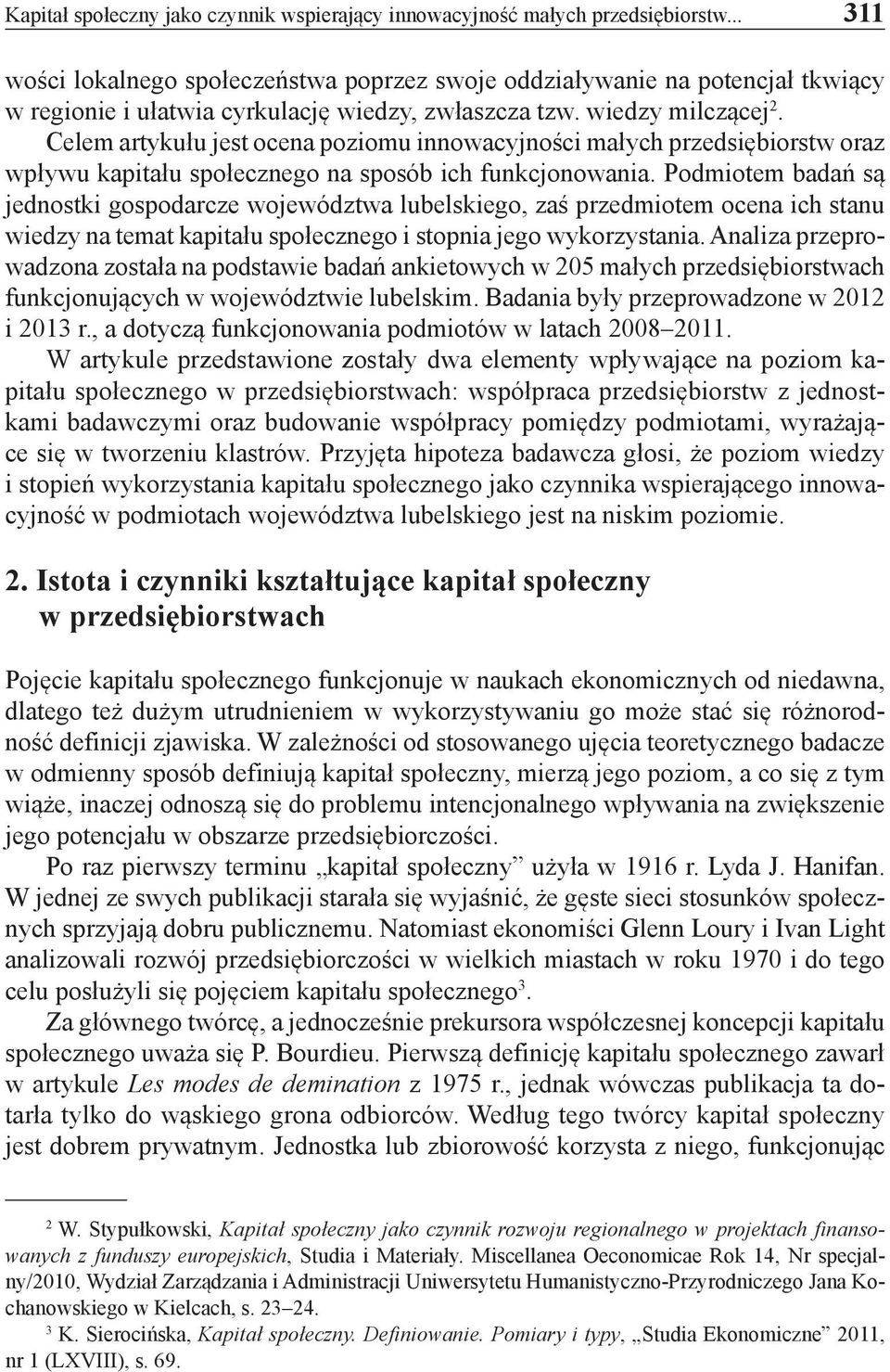 Celem artykułu jest ocena poziomu innowacyjności małych przedsiębiorstw oraz wpływu kapitału społecznego na sposób ich funkcjonowania.