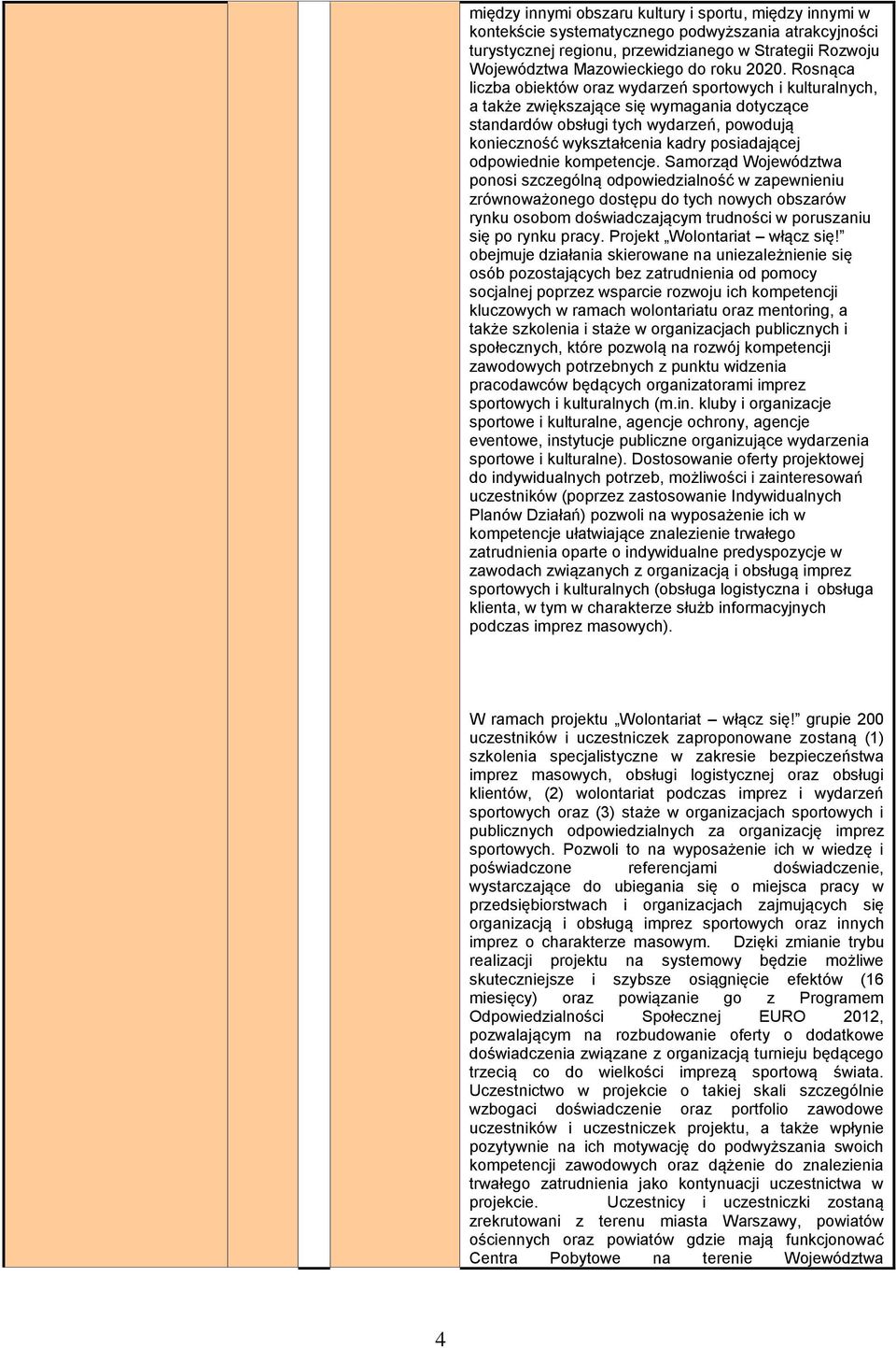 Rosnąca liczba obiektów oraz wydarzeń sportowych i kulturalnych, a także zwiększające się wymagania dotyczące standardów obsługi tych wydarzeń, powodują konieczność wykształcenia kadry posiadającej
