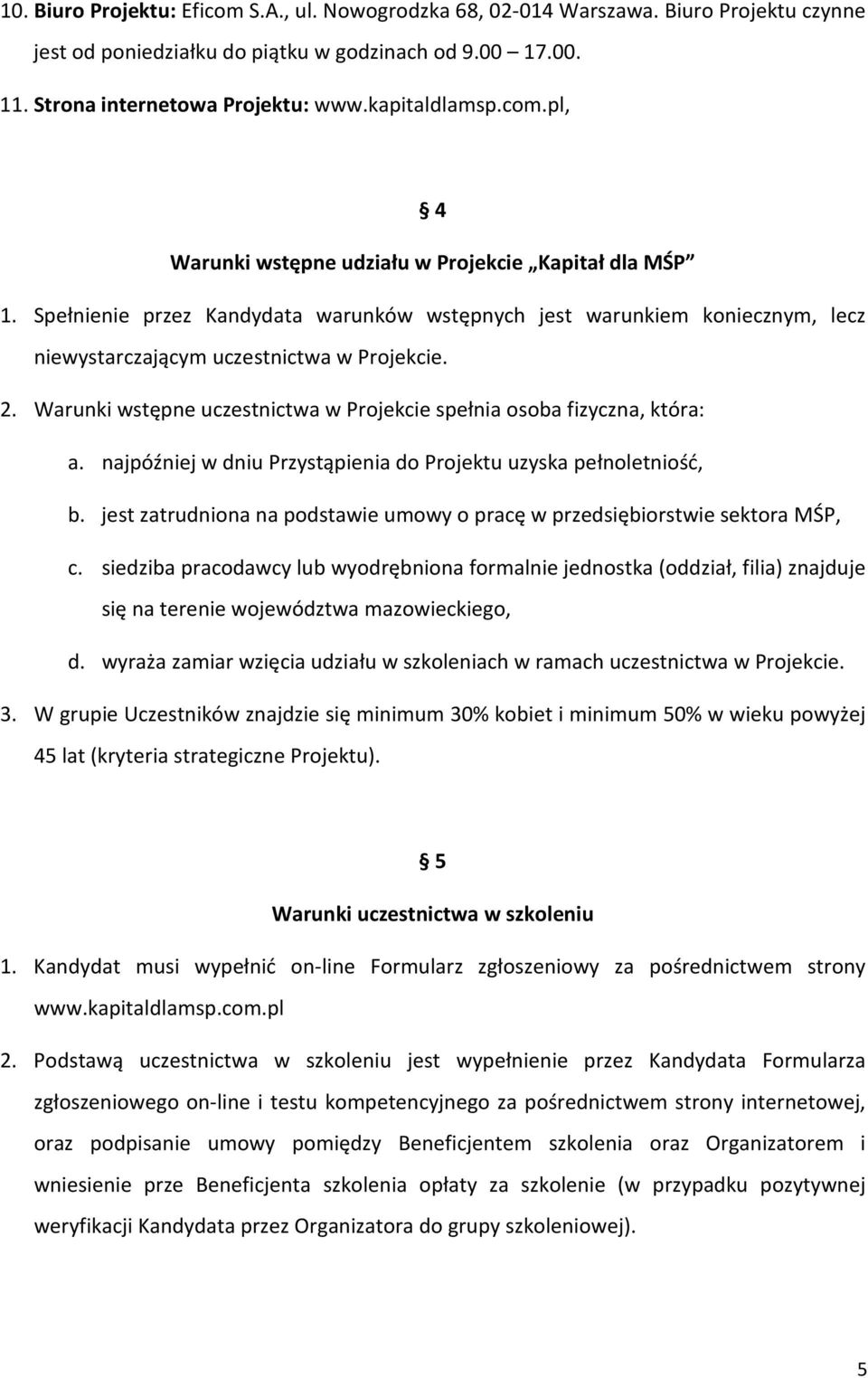 2. Warunki wstępne uczestnictwa w Projekcie spełnia osoba fizyczna, która: a. najpóźniej w dniu Przystąpienia do Projektu uzyska pełnoletniość, b.