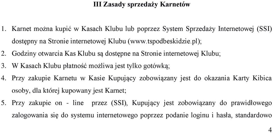Godziny otwarcia Kas Klubu są dostępne na Stronie internetowej Klubu; 3. W Kasach Klubu płatność możliwa jest tylko gotówką; 4.
