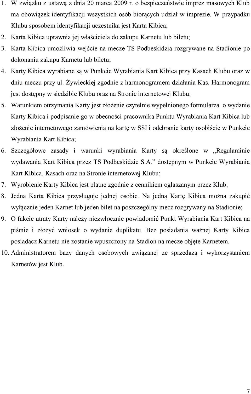 Karta Kibica umożliwia wejście na mecze TS Podbeskidzia rozgrywane na Stadionie po dokonaniu zakupu Karnetu lub biletu; 4.