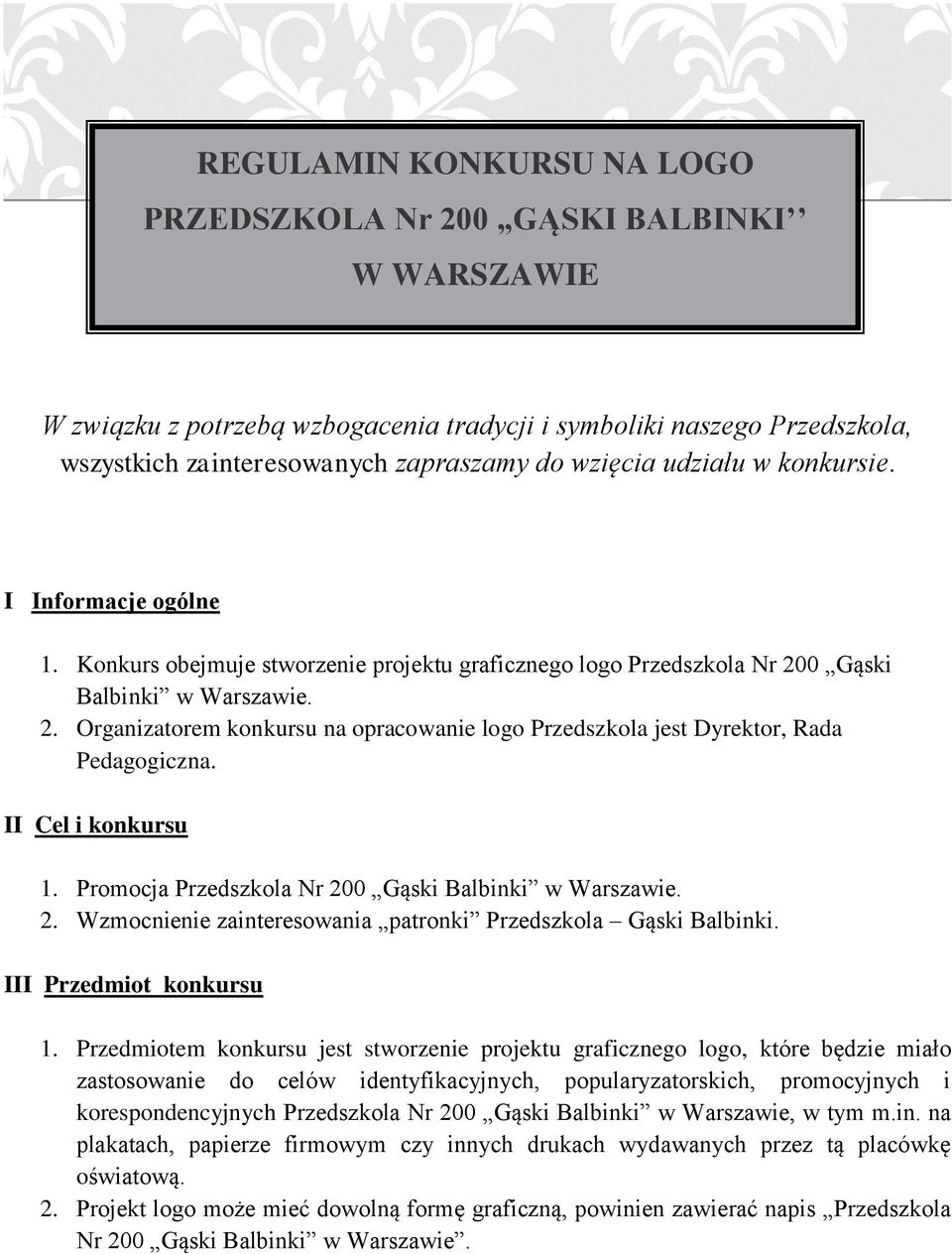 0 Gąski Balbinki w Warszawie. 2. Organizatorem konkursu na opracowanie logo Przedszkola jest Dyrektor, Rada Pedagogiczna. II Cel i konkursu 1. Promocja Przedszkola Nr 200 Gąski Balbinki w Warszawie.