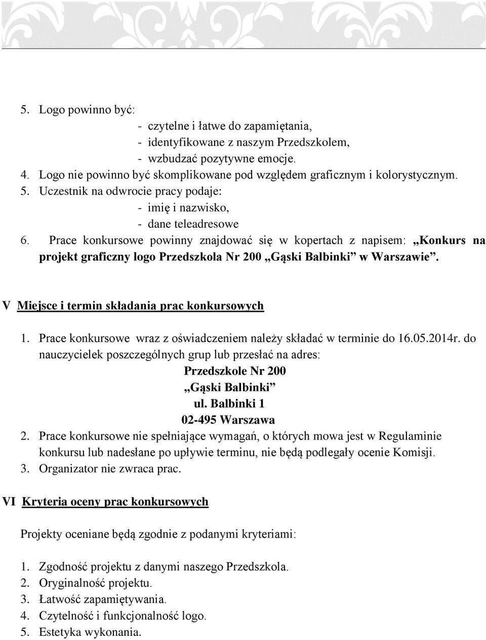 Prace konkursowe powinny znajdować się w kopertach z napisem: Konkurs na projekt graficzny logo Przedszkola Nr 200 Gąski Balbinki w Warszawie. V Miejsce i termin składania prac konkursowych 1.