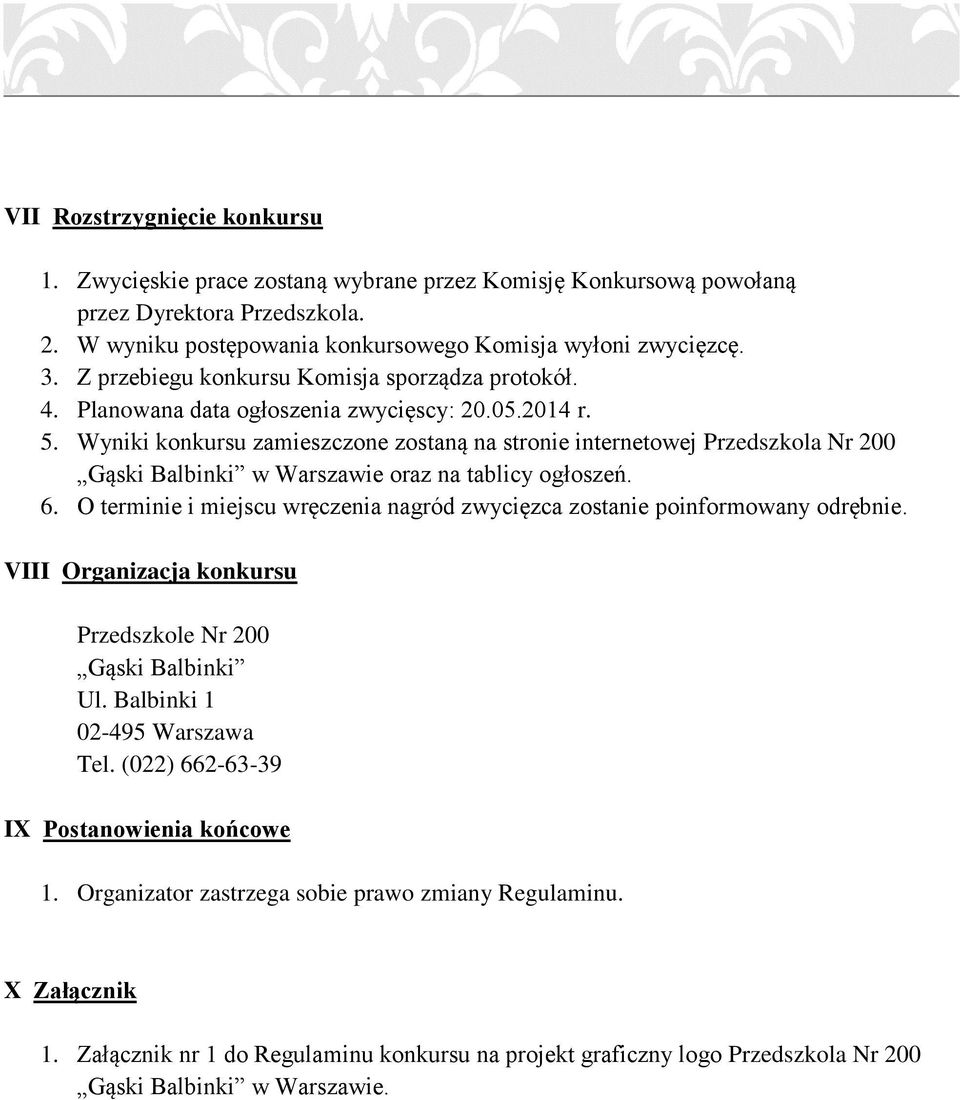 Wyniki konkursu zamieszczone zostaną na stronie internetowej Przedszkola Nr 200 Gąski Balbinki w Warszawie oraz na tablicy ogłoszeń. 6.