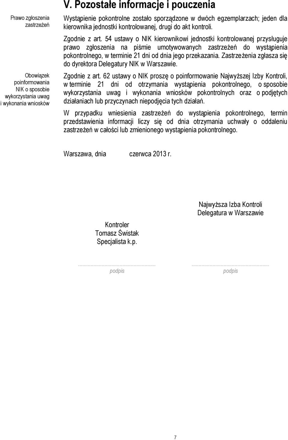 54 ustawy o NIK kierownikowi jednostki kontrolowanej przysługuje prawo zgłoszenia na piśmie umotywowanych zastrzeżeń do wystąpienia pokontrolnego, w terminie 21 dni od dnia jego przekazania.