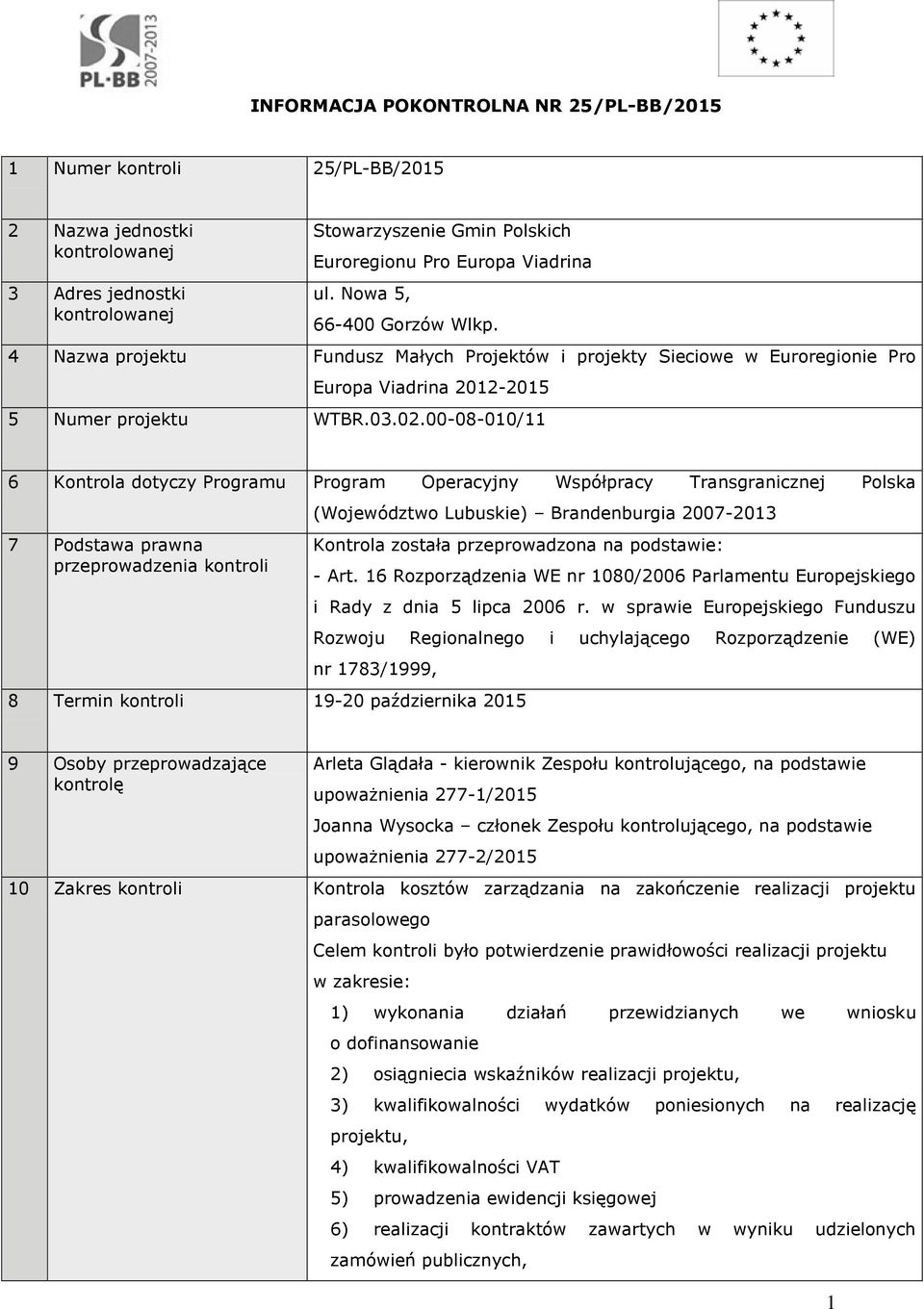 00-08-010/11 6 Kontrola dotyczy Programu Program Operacyjny Współpracy Transgranicznej Polska 7 Podstawa prawna przeprowadzenia kontroli (Województwo Lubuskie) Brandenburgia 2007-2013 Kontrola