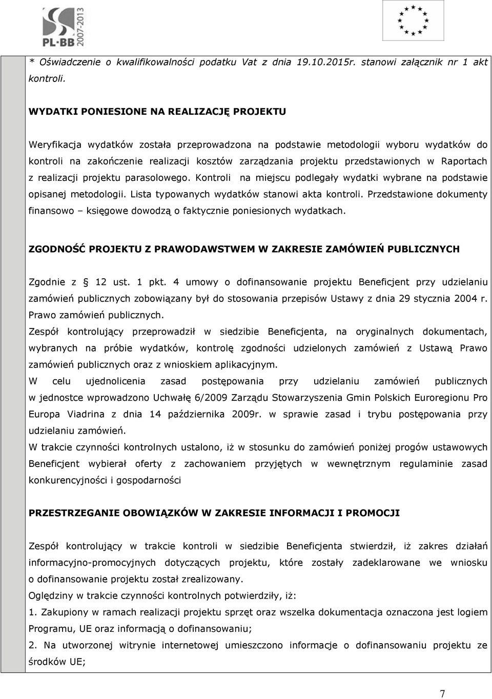 przedstawionych w Raportach z realizacji projektu parasolowego. Kontroli na miejscu podlegały wydatki wybrane na podstawie opisanej metodologii. Lista typowanych wydatków stanowi akta kontroli.