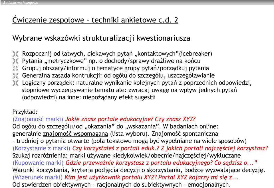 wynikanie kolejnych pytań z poprzednich odpowiedzi, stopniowe wyczerpywanie tematu ale: zwracaj uwagę na wpływ jednych pytań (odpowiedzi) na inne: niepożądany efekt sugestii Przykład: (Znajomość