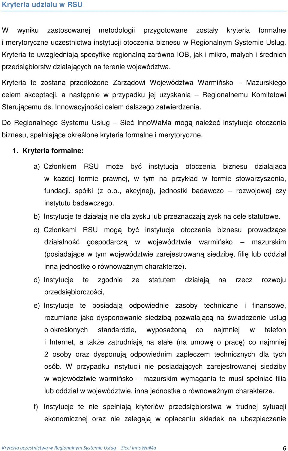 Kryteria te zostaną przedłoŝone Zarządowi Województwa Warmińsko Mazurskiego celem akceptacji, a następnie w przypadku jej uzyskania Regionalnemu Komitetowi Sterującemu ds.