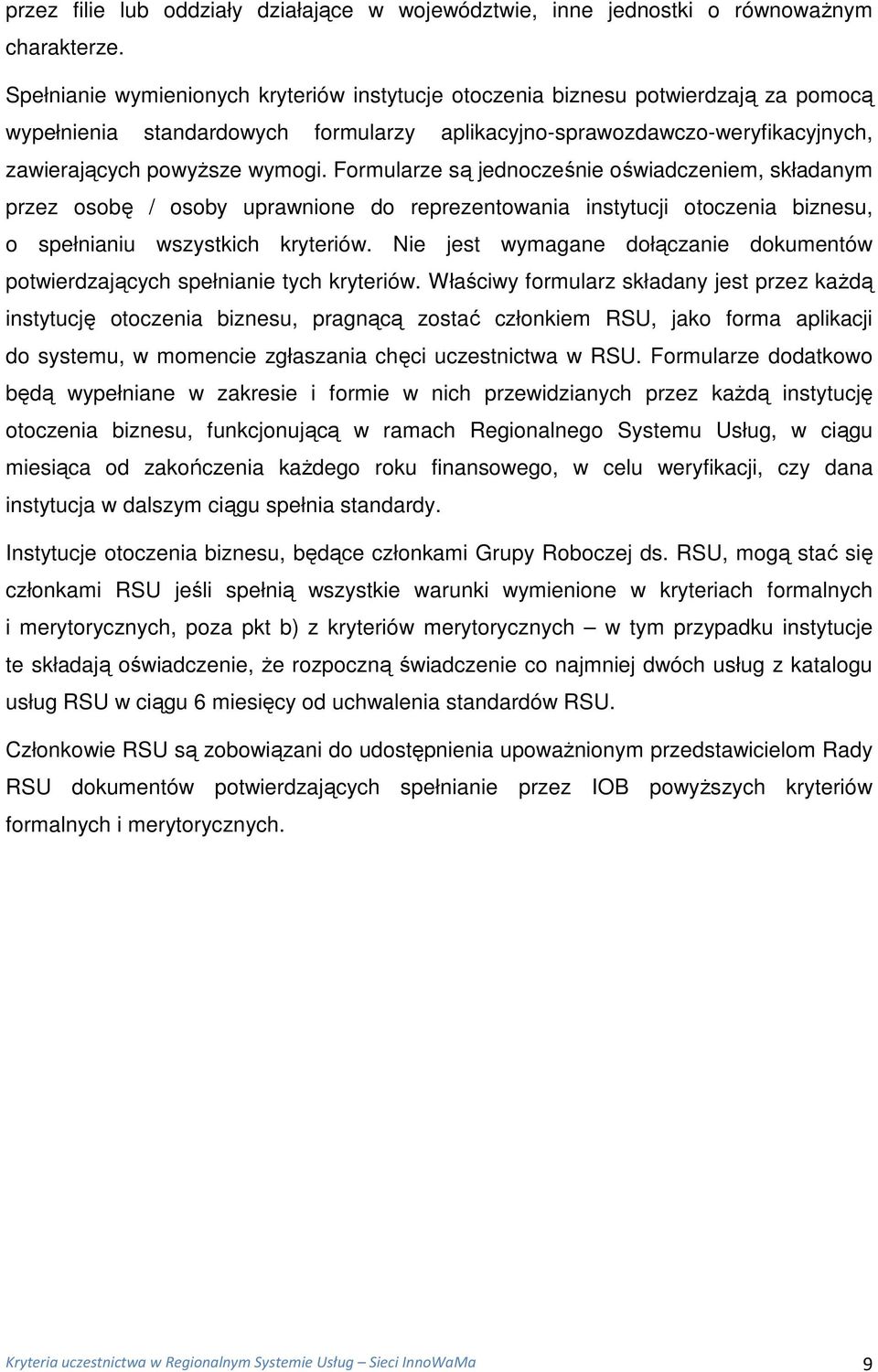 Formularze są jednocześnie oświadczeniem, składanym przez osobę / osoby uprawnione do reprezentowania instytucji otoczenia biznesu, o spełnianiu wszystkich kryteriów.