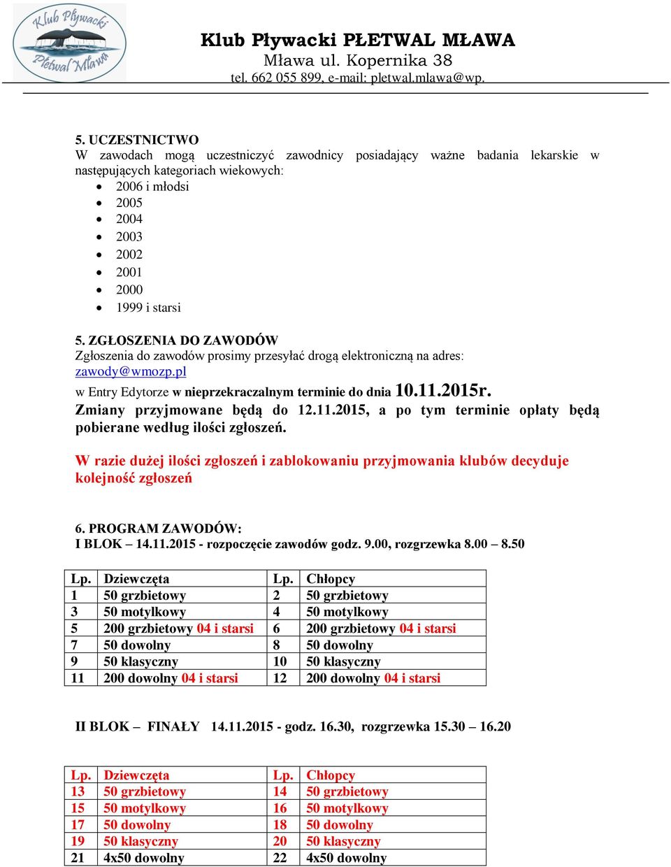 Zmiany przyjmowane będą do 12.11.2015, a po tym terminie opłaty będą pobierane według ilości zgłoszeń. W razie dużej ilości zgłoszeń i zablokowaniu przyjmowania klubów decyduje kolejność zgłoszeń 6.