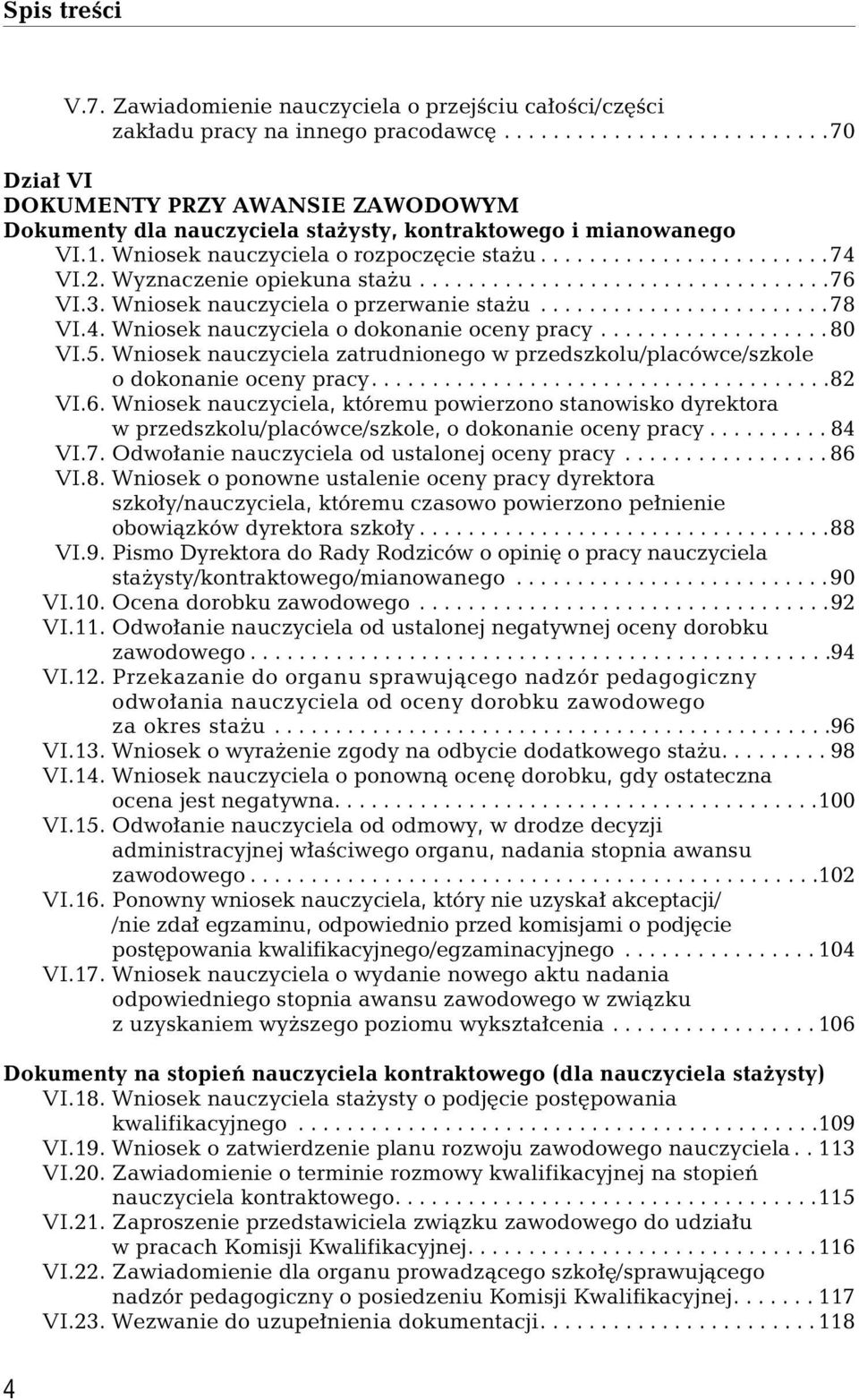 2. Wyznaczenie opiekuna stażu..................................76 VI.3. Wniosek nauczyciela o przerwanie stażu........................ 78 VI.4. Wniosek nauczyciela o dokonanie oceny pracy................... 80 VI.