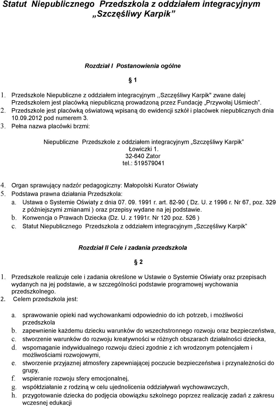 Przedszkole jest placówką oświatową wpisaną do ewidencji szkół i placówek niepublicznych dnia 10.09.2012 pod numerem 3.