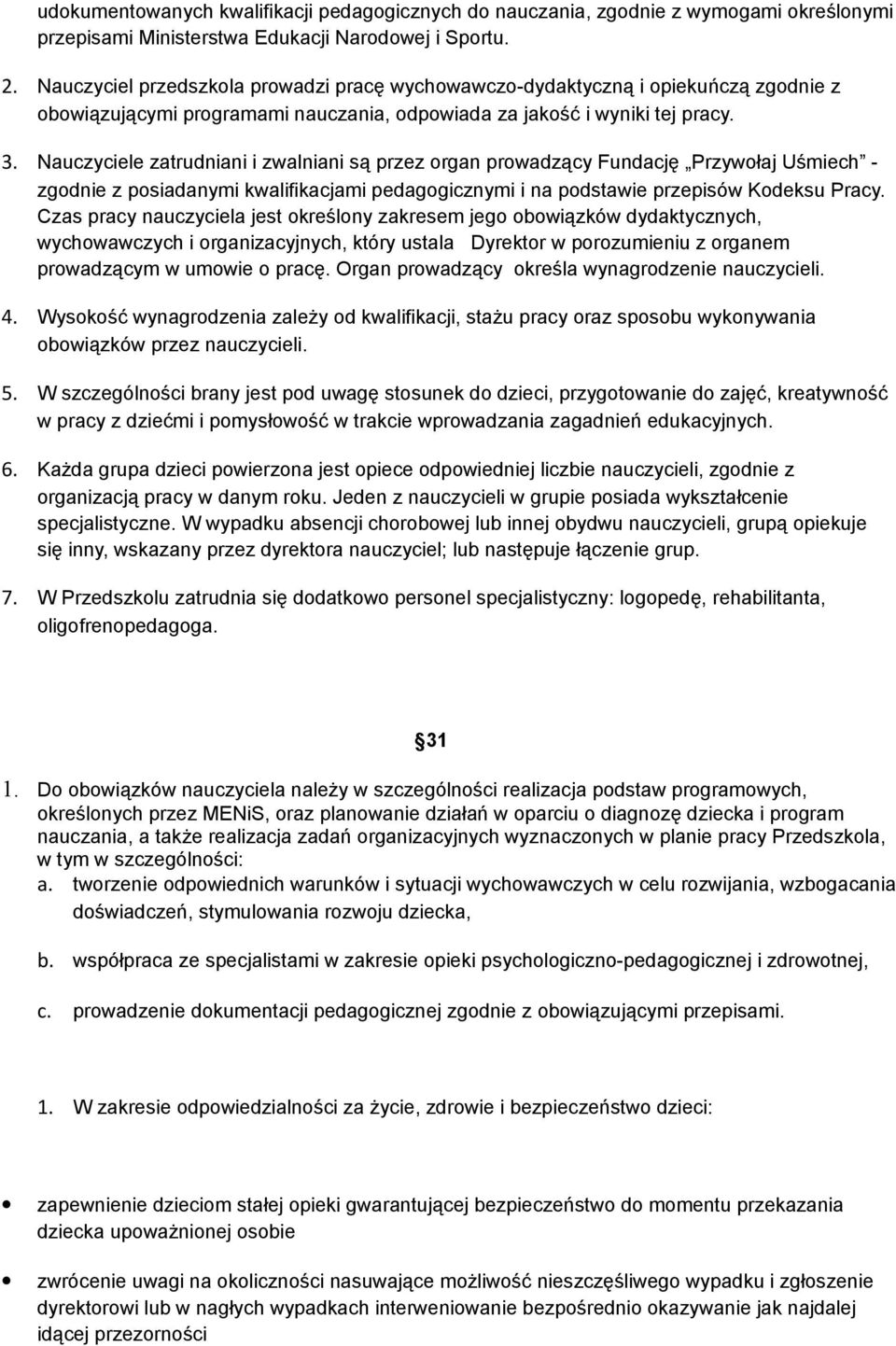 Nauczyciele zatrudniani i zwalniani są przez organ prowadzący Fundację Przywołaj Uśmiech - zgodnie z posiadanymi kwalifikacjami pedagogicznymi i na podstawie przepisów Kodeksu Pracy.