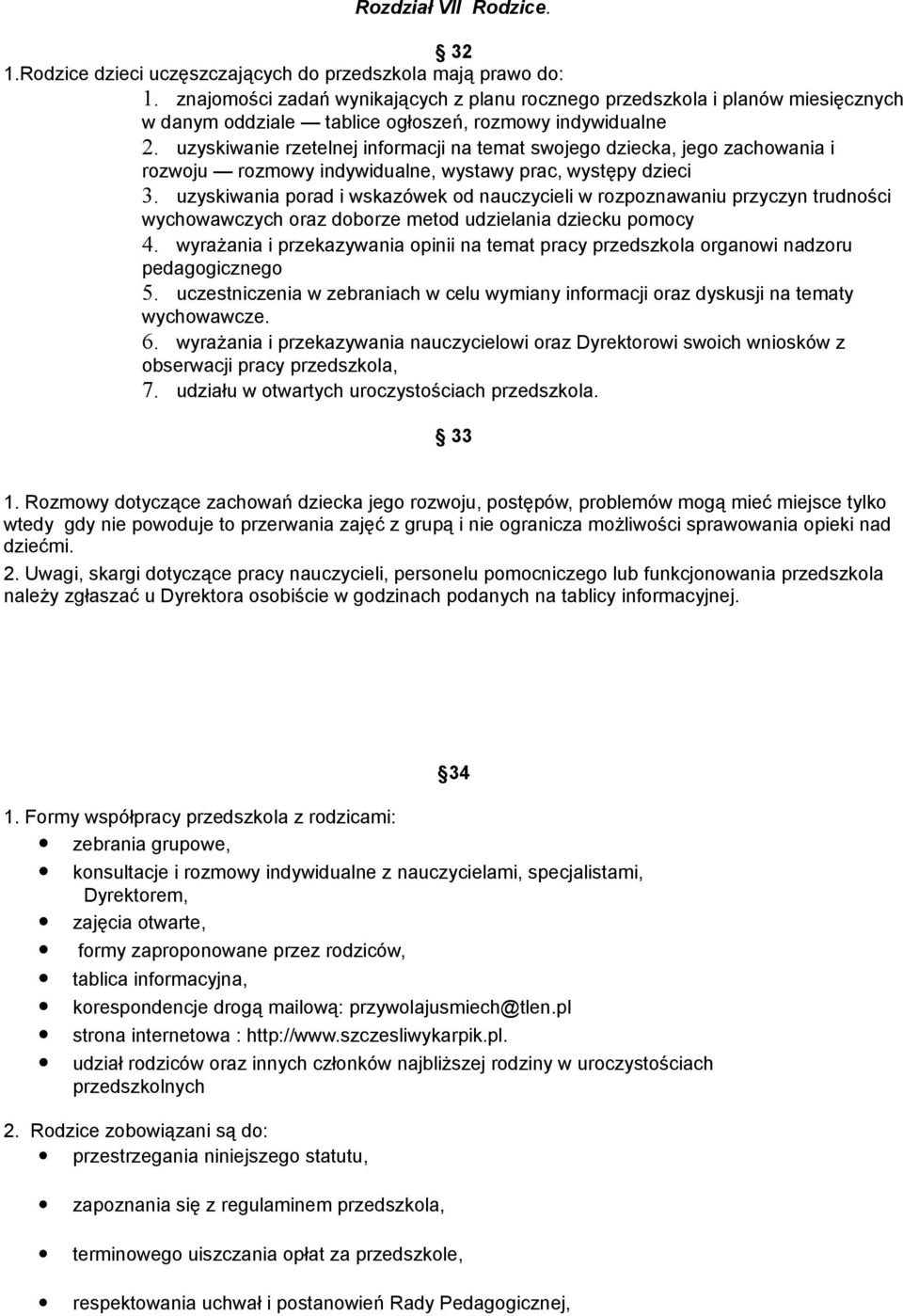 uzyskiwanie rzetelnej informacji na temat swojego dziecka, jego zachowania i rozwoju rozmowy indywidualne, wystawy prac, występy dzieci 3.