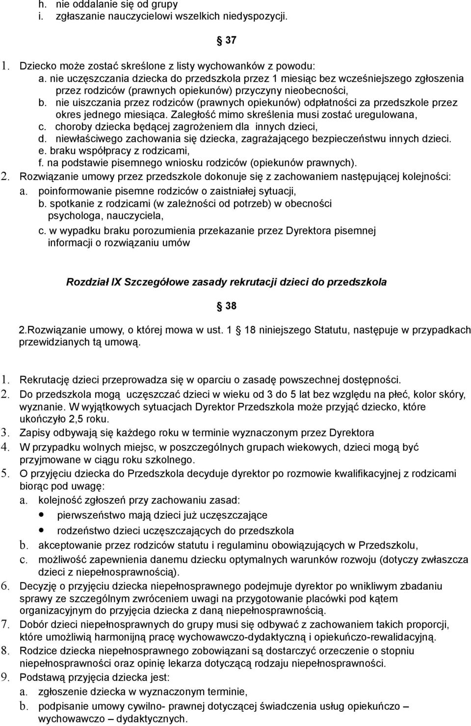 nie uiszczania przez rodziców (prawnych opiekunów) odpłatności za przedszkole przez okres jednego miesiąca. Zaległość mimo skreślenia musi zostać uregulowana, c.