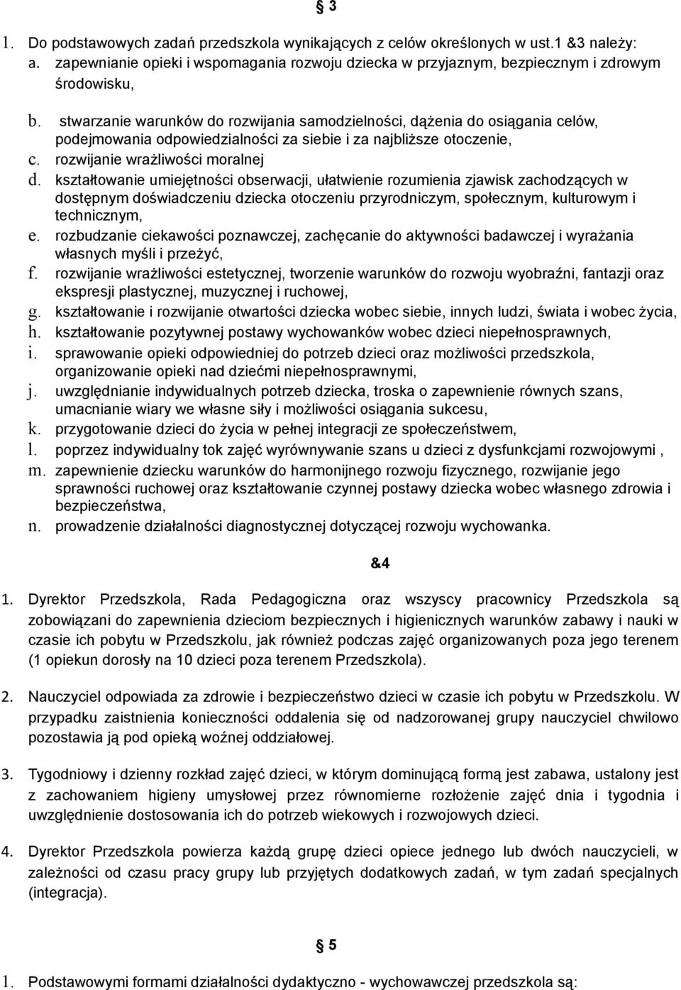 kształtowanie umiejętności obserwacji, ułatwienie rozumienia zjawisk zachodzących w dostępnym doświadczeniu dziecka otoczeniu przyrodniczym, społecznym, kulturowym i technicznym, e.