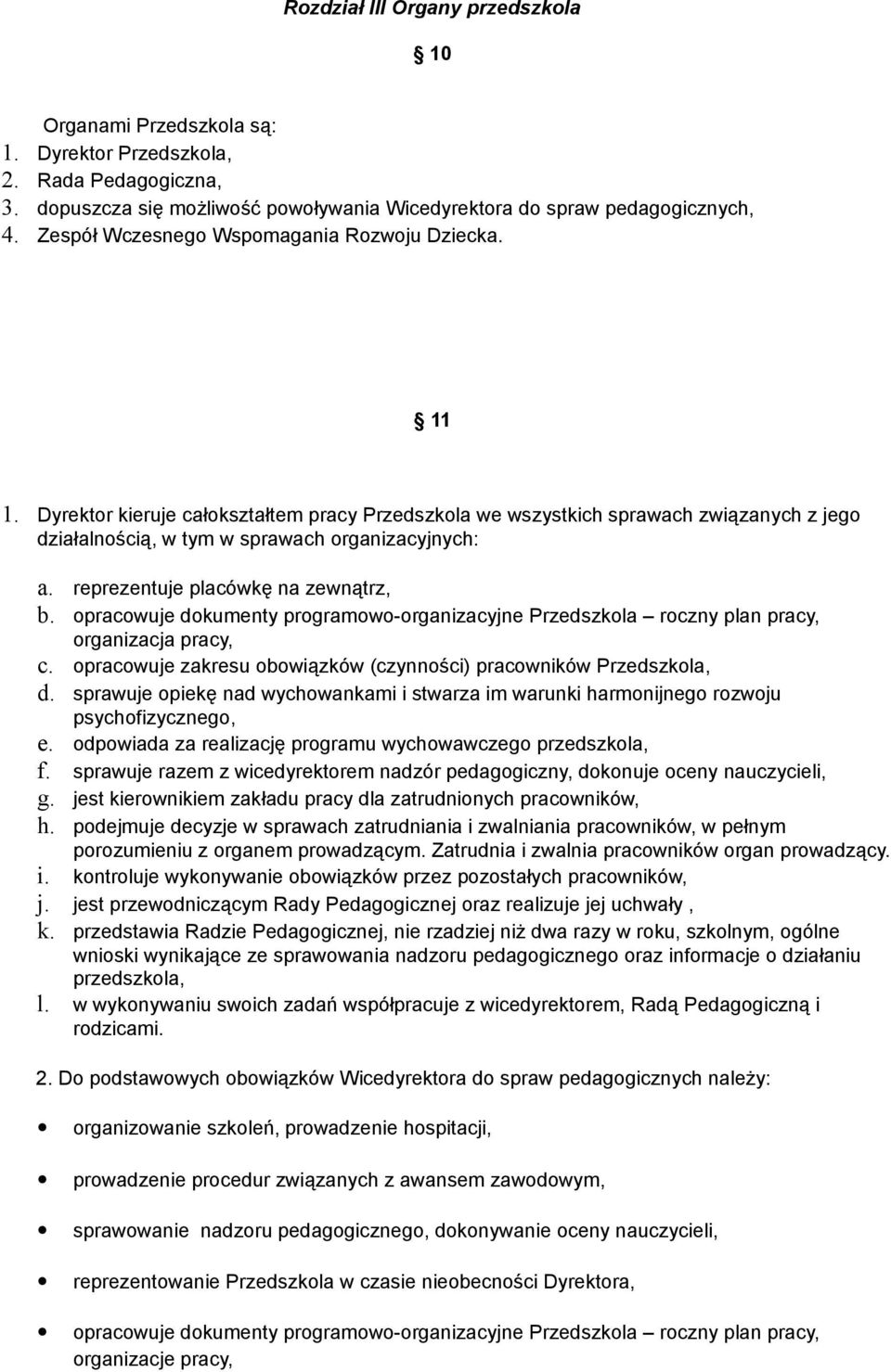 reprezentuje placówkę na zewnątrz, b. opracowuje dokumenty programowo-organizacyjne Przedszkola roczny plan pracy, organizacja pracy, c.
