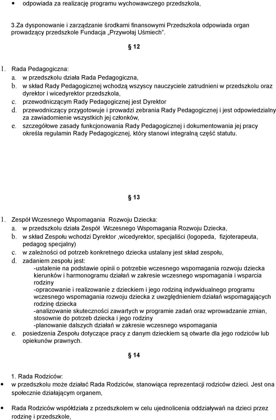 przewodniczącym Rady Pedagogicznej jest Dyrektor d. przewodniczący przygotowuje i prowadzi zebrania Rady Pedagogicznej i jest odpowiedzialny za zawiadomienie wszystkich jej członków, e.