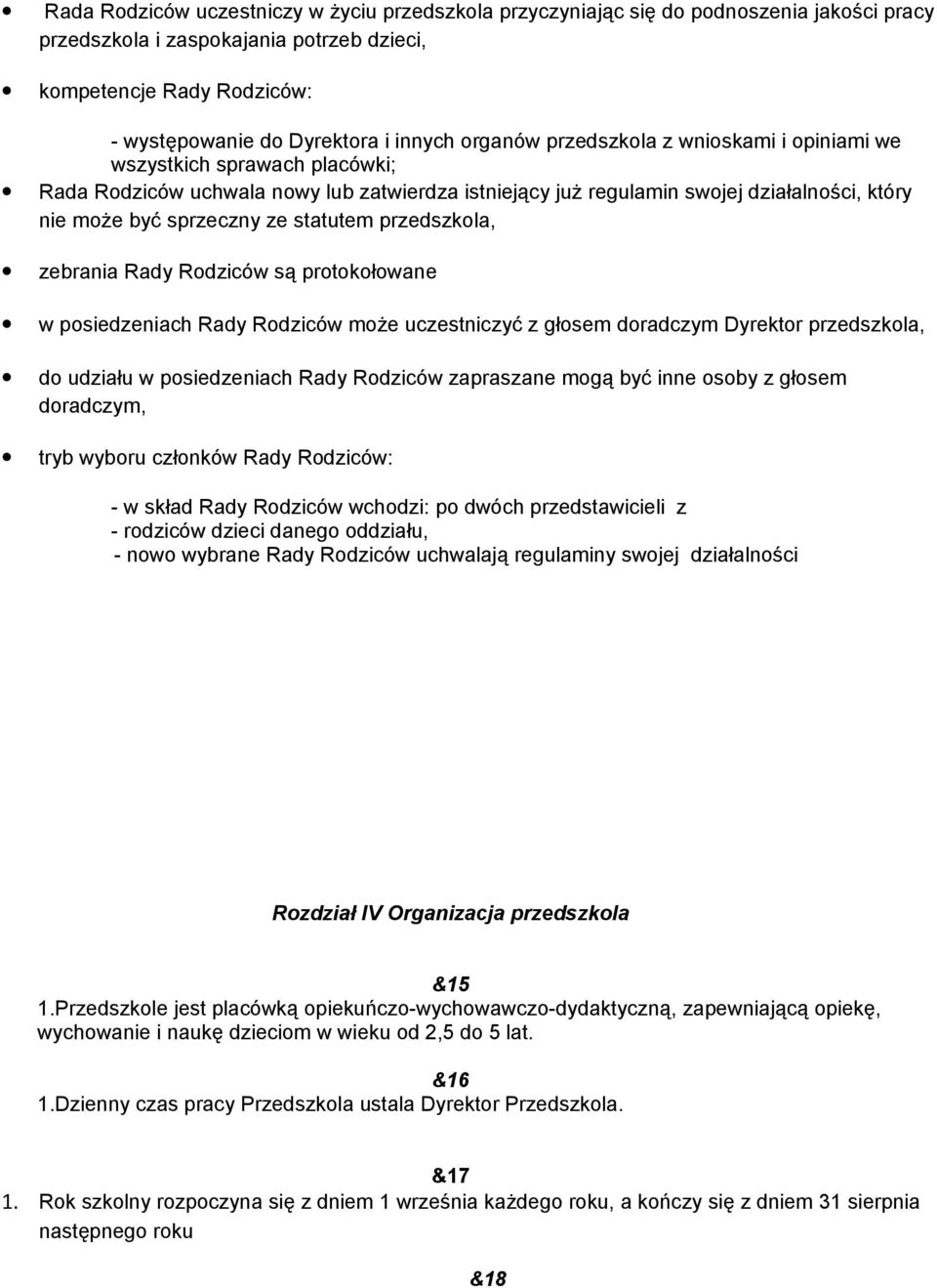 statutem przedszkola, zebrania Rady Rodziców są protokołowane w posiedzeniach Rady Rodziców może uczestniczyć z głosem doradczym Dyrektor przedszkola, do udziału w posiedzeniach Rady Rodziców