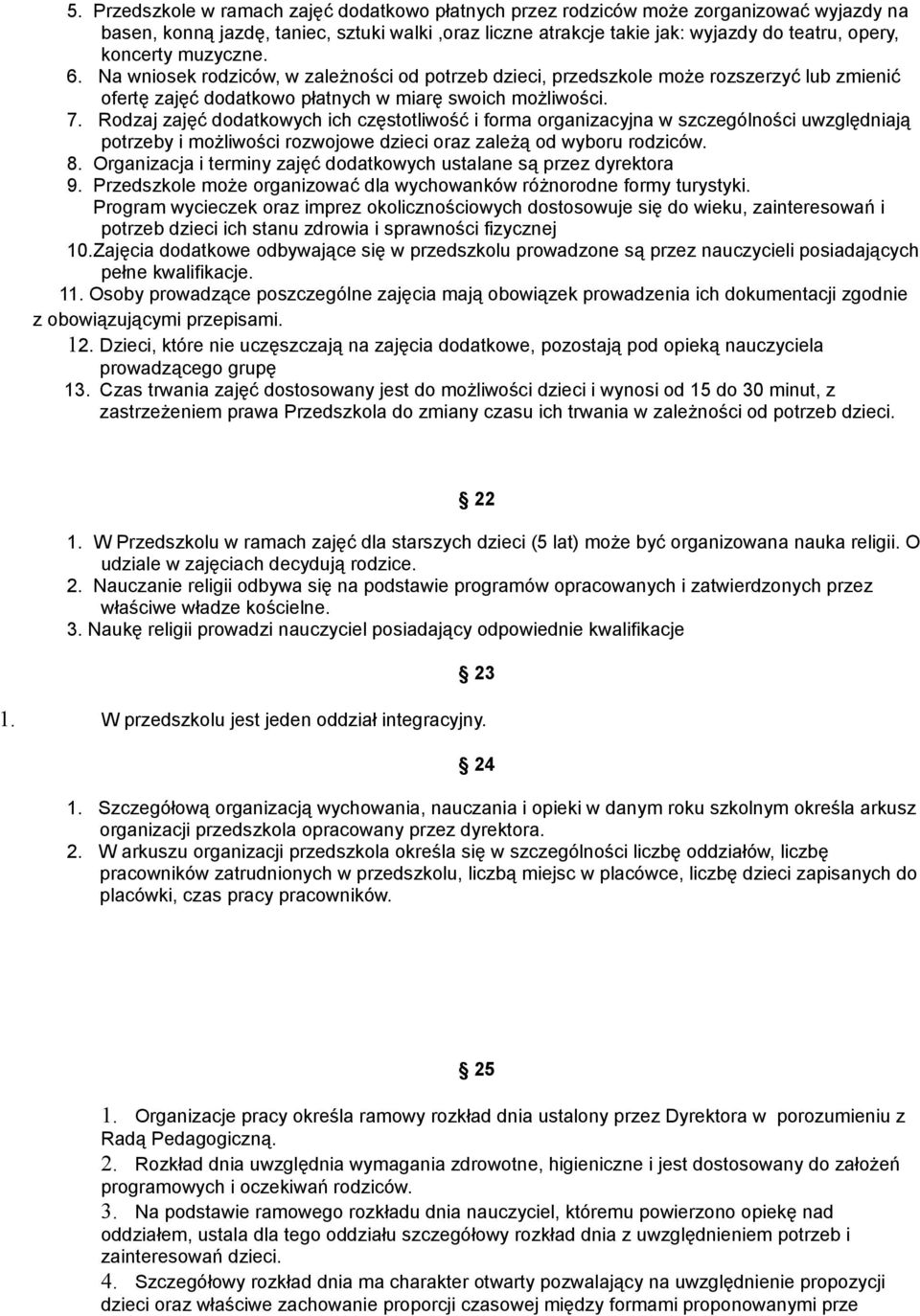 Rodzaj zajęć dodatkowych ich częstotliwość i forma organizacyjna w szczególności uwzględniają potrzeby i możliwości rozwojowe dzieci oraz zależą od wyboru rodziców. 8.
