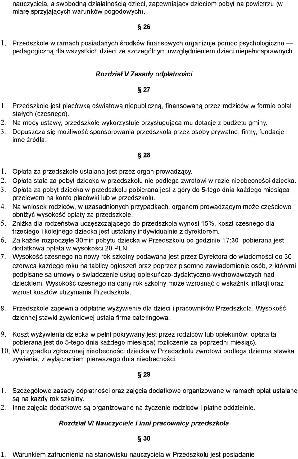 Rozdział V Zasady odpłatności 27 1. Przedszkole jest placówką oświatową niepubliczną, finansowaną przez rodziców w formie opłat stałych (czesnego). 2. Na mocy ustawy, przedszkole wykorzystuje przysługującą mu dotację z budżetu gminy.