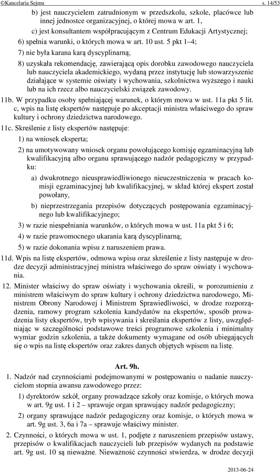 5 pkt 1 4; 7) nie była karana karą dyscyplinarną; 8) uzyskała rekomendację, zawierającą opis dorobku zawodowego nauczyciela lub nauczyciela akademickiego, wydaną przez instytucję lub stowarzyszenie