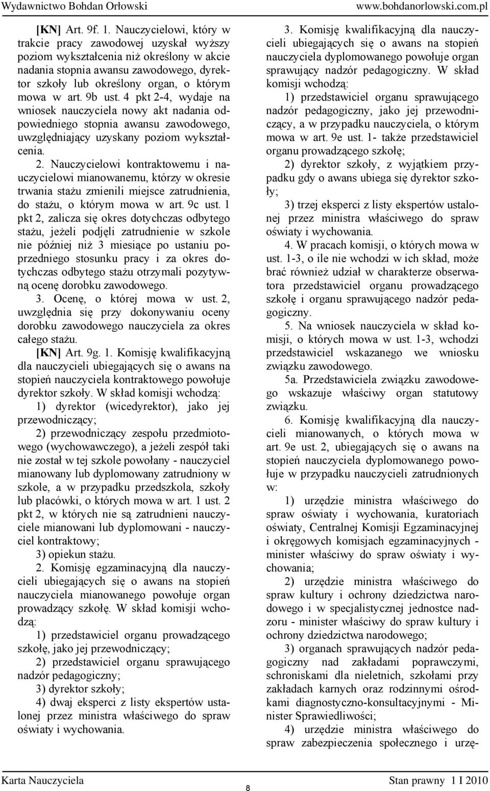 9b ust. 4 pkt 2-4, wydaje na wniosek nauczyciela nowy akt nadania odpowiedniego stopnia awansu zawodowego, uwzględniający uzyskany poziom wykształcenia. 2. Nauczycielowi kontraktowemu i nauczycielowi mianowanemu, którzy w okresie trwania stażu zmienili miejsce zatrudnienia, do stażu, o którym mowa w art.